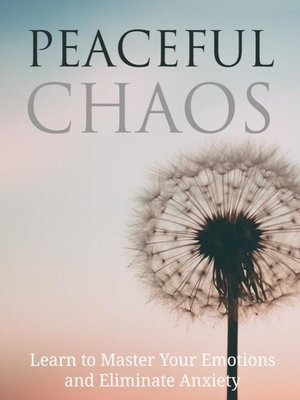 cover image of Peaceful Chaos- Learn to Master Your Emotion & Elimanate Anxiety